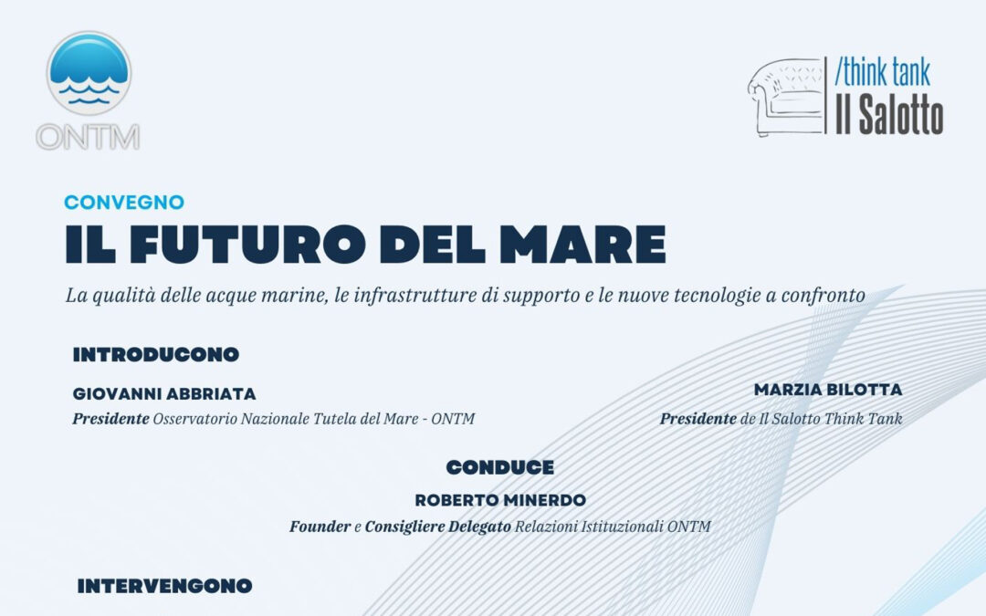 Il futuro del mare: il convegno di ONTM e Il Salotto Think Tank sullo stato dell’arte e le prospettive future